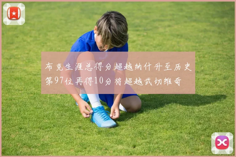 布克生涯总得分超越纳什升至历史第97位再得10分将超越武切维奇